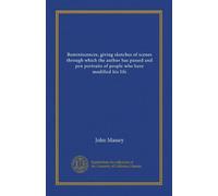 Reminiscences, giving sketches of scenes through which the author has passed and pen portraits of people who have modified his life
