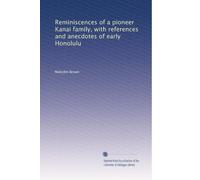Reminiscences of a pioneer Kanai family, with references and anecdotes of early Honolulu