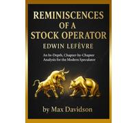 Reminiscences of a Stock Operator (2025 Annotated Edition): An In-Depth, Chapter-by-Chapter Analysis for the Modern Speculator