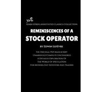 Reminiscences of a Stock Operator by Edwin Lefèvre (Annotated): Unabridged Complete Uncensored / A Detailed Exploration Of The World Of Speculation For Modern-Day Investors And Traders