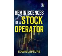 Reminiscences of a Stock Operator: The Classic Novel Based on the Life of Legendary Stock Market Speculator Jesse Livermore - [DELUXE HARDBOUND EDITION]
