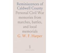 Reminiscences of Caldwell County: Personal Civil War memories from marches, battles, and local memorials