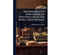 Reminiscences of John Greenleaf Whittier's Life at Oak Knoll, Danvers, Mass.