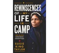 Reminiscences of My Life in Camp: The Susie King Taylor Memoir (A Black Woman’s Extraordinary Civil War Story with the 33rd United States Colored Troops)