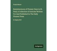 Reminiscences of Pioneer Days in St. Paul; A Collection Of Articles Written For And Published In The Daily Pioneer Press: in large print