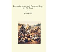 Reminiscences of Pioneer Days in St. Paul (Classic Books)