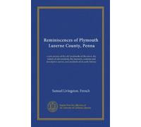 Reminiscences of Plymouth, Luzerne County, Penna: a pen picture of the old landmarks of the town; the names of old residents; the manners, customs and ... scenes, and incidents of its early history
