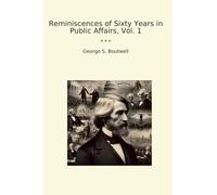 Reminiscences of Sixty Years in Public Affairs, Vol. 1 (Classic Books)