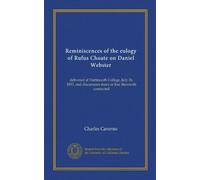 Reminiscences of the eulogy of Rufus Choate on Daniel Webster: delivered at Dartmouth College, July 26, 1853, and discursions more or less therewith connected