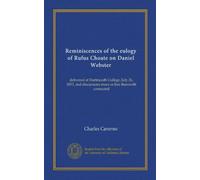 Reminiscences of the eulogy of Rufus Choate on Daniel Webster: delivered at Dartmouth College, July 26, 1853, and discursions more or less therewith connected