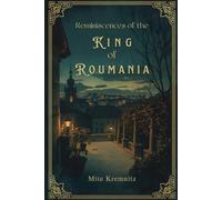 Reminiscences of the King of Roumania: A Nineteenth-Century Royal Memoir of Court Life, Politics, and Personal Memory