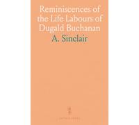 Reminiscences of the Life Labours of Dugald Buchanan: Formerly Teacher and Evangelist at Rannoch, Perthshire; With His Spiritual Songs and an English Version of Them