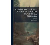 Reminiscencias Sobre Vultos E Factos Do Imperio E Da Republica
