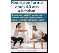 Remise en forme après 40 ans à la maison: Remise en forme après 40 ans à la maison Programme complet 5 semaines pour hommes et femmes - Renforcement, posture et tonification sans salle