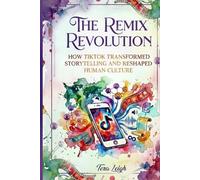 Remix Revolution: How TikTok Transformed Storytelling and Reshaped Human Culture