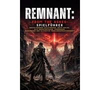 Remnant: From the Ashes Spielführer: Abschließender Walkthrough, beste Builds, alle Bossstrategien, verborgene Geheimnisse und ultimative Überlebensmeisterschaft