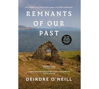 Remnants of Our Past: The STORIES of our ANCESTORS hidden in the IRISH LANDSCAPE