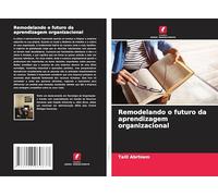 Remodelando o futuro da aprendizagem organizacional