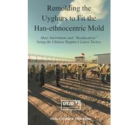 Remolding the Uyghurs to Fit the Han-ethnocentric Mold: Mass Internment and “Reeducation” being the Chinese Regime’s Latest Tactics