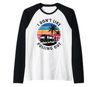 Remolque de Viaje Retro RV Camper I Don't Like Pull out Camiseta Manga Raglan