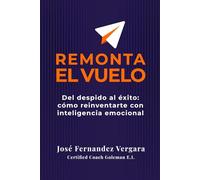 Remonta el Vuelo: Del despido al éxito: Cómo reinventarse con Inteligencia Emocional (Domina la entrevista de trabajo)
