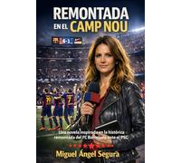 Remontada en el Camp Nou: Una novela inspirada en la histórica remontada del FC Barcelona ante el PSG en la Champions League 2017 (Más allá del deporte)