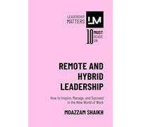 Remote and Hybrid Leadership: How to Inspire, Manage, and Succeed in the New World of Work