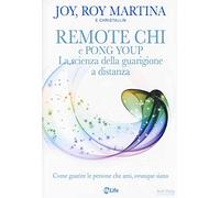 Remote CHI e Pong Youp. La scienza della guarigione a distanza. Come guarire le persone che ami, ovunque siano (Self Help)