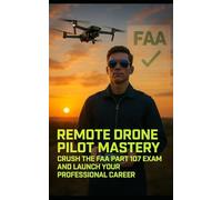 Remote Drone Pilot Mastery: Crush the FAA Part 107 Exam and Launch Your Professional Career