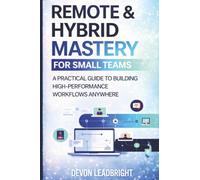Remote & Hybrid Mastery for Small Teams: A Practical Guide to Building High-Performance Workflows Anywhere (The Modern Business Survival Series: AI, ... & Global Strategy for Today’s Entrepreneurs)