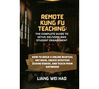Remote Kung Fu Teaching: The Complete Guide to Setup, Delivery, and Student Engagement: How to Build a online Martial Art Dojo, Create Effective Lesson Videos, and Teach from Anywhere