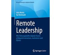 Remote Leadership: Wie Führungskräfte digitale Teams erfolgreich vernetzen, motivieren und führen (HR und Führung im digitalen Wandel)