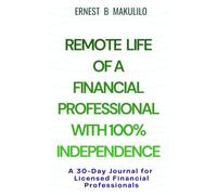 REMOTE LIFE OF A FINANCIAL PROFESSIONAL WITH 100% INDEPENDENCE: A 30-Day Mindset, Discipline & Production Journal for Licensed Financial Professionals