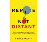 Remote Not Distant: Design a Company Culture That Will Help You Thrive in a Hybrid Workplace