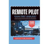 REMOTE PILOT EXAM PREP 2026 2027: The All-In-One Preparation Guide With 1500 Realistic Practice Questions And Detailed Answer Explanations