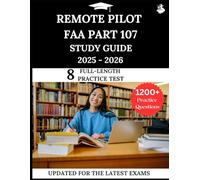 Remote Pilot (FAA Part 107) Exam Study Guide 2025-2026: Your All-in-One Prep to Success with Practice Questions, Detailed Explanations, and Expert Strategies