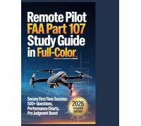 Remote Pilot FAA Part 107 Study Guide in Full-Color: Secure First-Time Success: 500+ Questions, Performance Charts, Pro Judgment Boost