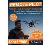 Remote Pilot - FAA Part 107: The Complete Study Guide - Scenario-Based Walkthroughs, Decision Checklists, and Exam-Day Confidence