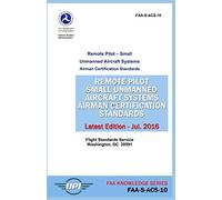 Remote Pilot Small Unmanned Aircraft Systems Airman Certification Standards: FAA-S-ACS-10: Latest Edition - July 2016 (FAA Knowledge Series)