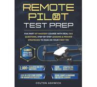 REMOTE PILOT TEST PREP: FAA Part 107 Mastery Course with Real FAA Questions, Step-by-Step Lessons & Proven Strategies to Pass on Your First Try (Ashwick Exam Prep Series™)