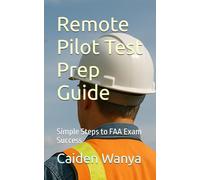 Remote Pilot Test Prep Guide: Simple Steps to FAA Exam Success