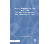 Remote Producing for Film and Video: The Off-Site Producer’s Guide to Film, Television, and Live Events