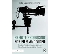 Remote Producing for Film and Video: The Off-Site Producer’s Guide to Film, Television, and Live Events