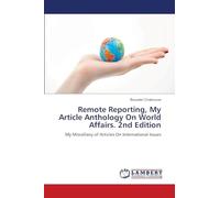 Remote Reporting, My Article Anthology On World Affairs. 2nd Edition: My Miscellany of Articles On International Issues