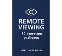 Remote Viewing: 50 Exercices Pratiques pour Développer Votre Perception à Distance