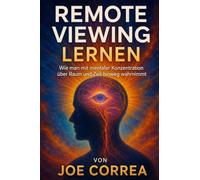 Remote Viewing lernen: Wie man mit mentaler Konzentration über Raum und Zeit hinweg wahrnimmt: 2 (Psychische Gehirn-Akademie)