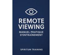 Remote viewing: Manuel pratique d'entrainement (Spiritum training)
