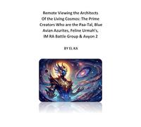Remote Viewing the Architects of the Living Cosmos: The Prime Creators Who are the Paa-Tal, Blue Avian Azurites, Feline Urmah’s, IM RA Battle Group & Avyon 2