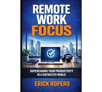 Remote Work Focus: How to Eliminate Distractions and Stay Highly Productive While Working from Home