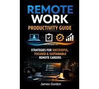 Remote Work Productivity: A Practical Guide to Focus, Performance, and Sustainable Results in a Distributed World